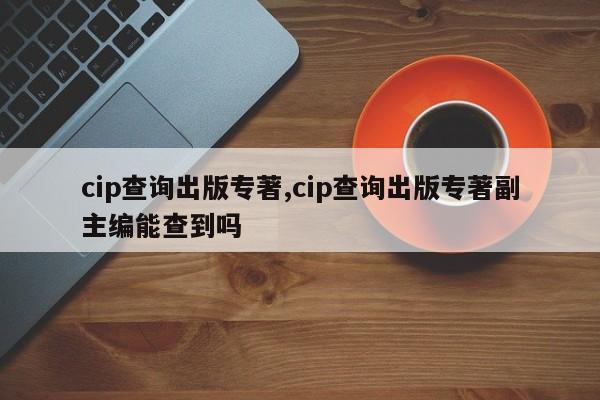 cip查询出版专著,cip查询出版专著副主编能查到吗